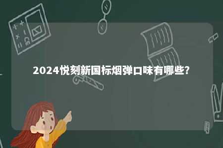 2024悦刻新国标烟弹口味有哪些？ 